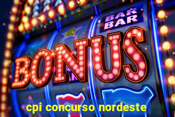 cpi concurso nordeste